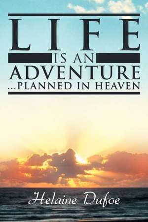 Life Is an Adventure ... Planned in Heaven de Helaine Dufoe