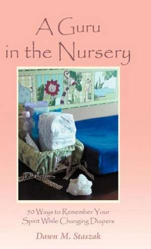 A Guru in the Nursery de Dawn M. Staszak