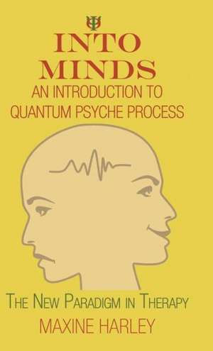 Into Minds-An Introduction to Quantum Psyche Process de Maxine Harley