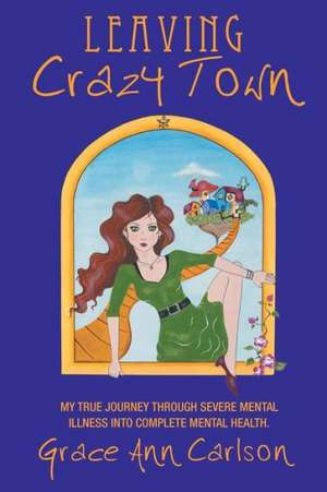 Leaving Crazy Town de Grace Ann Carlson