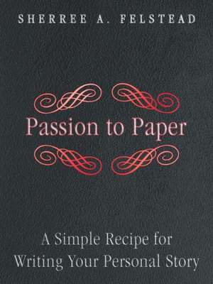 Passion to Paper de Sherree A. Felstead