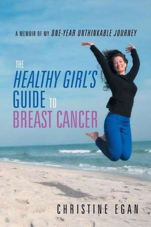 The Healthy Girl's Guide to Breast Cancer de Christine Egan