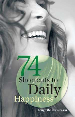 74 Shortcuts to Daily Happiness de Margrethe Christensen