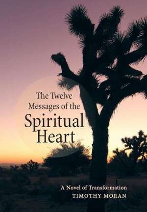 The Twelve Messages of the Spiritual Heart de Timothy Moran