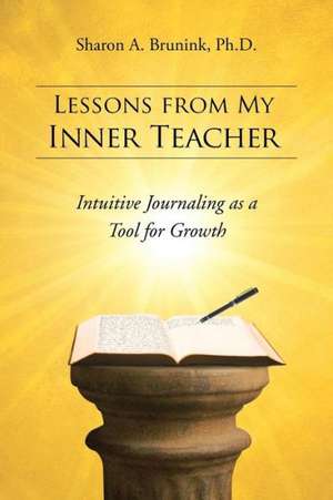 Lessons from My Inner Teacher de Sharon a. Brunink Ph. D.