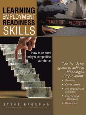 Learning Employment Readiness Skills - How to Re-Enter Today's Competitive Workforce. de Steve Brennan