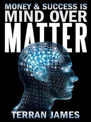 Money & Success Is Mind Over Matter de Terran James