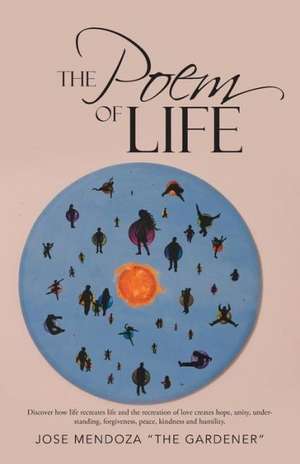 The Poem of Life de Jose Mendoza the Gardener