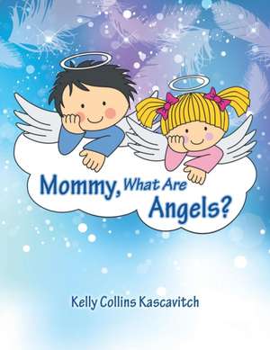 Mommy, What Are Angels? de Kelly Collins Kascavitch