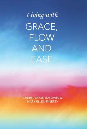 Living with Grace, Flow and Ease de Cheryl Dodd Baldwin