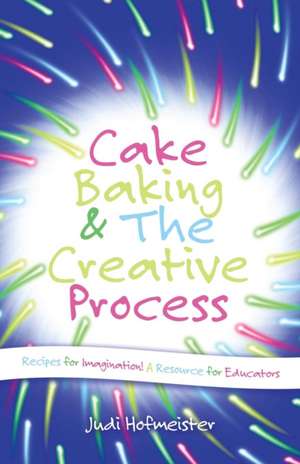 Cake Baking & the Creative Process de Judi Hofmeister