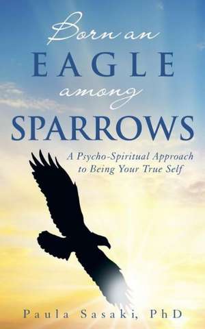 Born an Eagle Among Sparrows de Paula Sasaki Phd