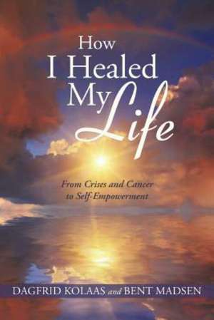 How I Healed My Life de Dagfrid Kolaas