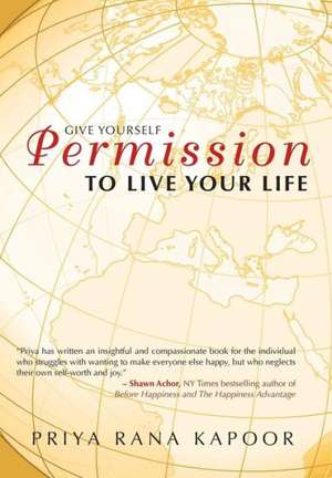 Give Yourself Permission to Live Your Life de Priya Rana Kapoor