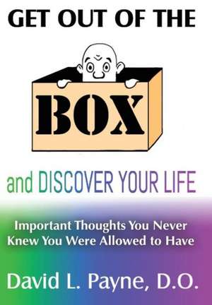 Get Out of the Box and Discover Your Life de David L. Payne D. O.