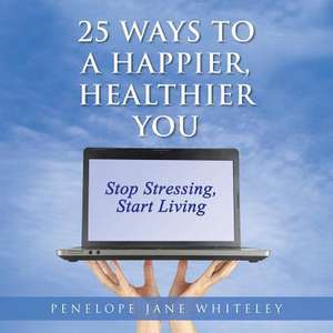 25 Ways to a Happier, Healthier You de Penelope Jane Whiteley