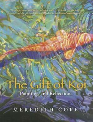 The Gift of Koi: Paintings and Reflections de Meredith Cope