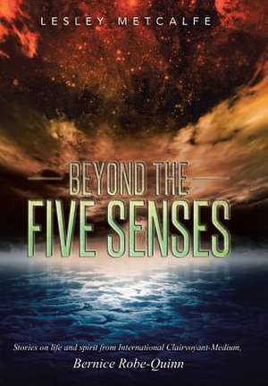 Beyond the Five Senses de Lesley Metcalfe