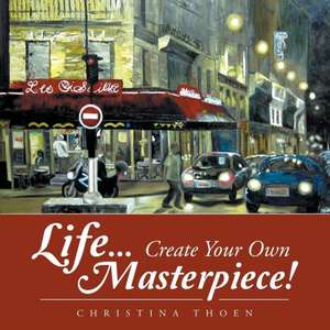 Life... Create Your Own Masterpiece! de Christina Thoen