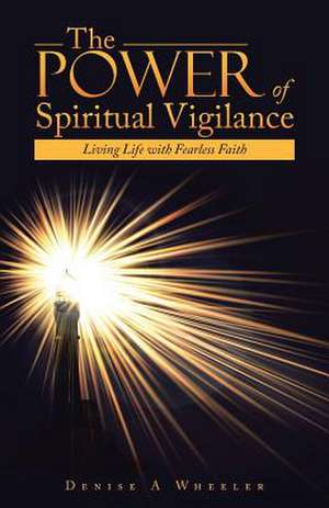 The Power of Spiritual Vigilance de Denise a. Wheeler