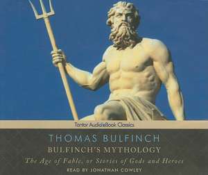 Bulfinch's Mythology: The Age of Fable, or Stories of Gods and Heroes de Thomas Bulfinch