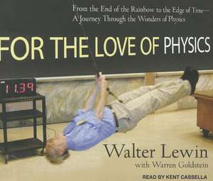 For the Love of Physics: From the End of the Rainbow to the Edge of Time---A Journey Through the Wonders of Physics de Walter Lewin