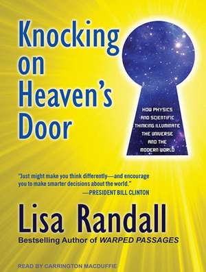 Knocking on Heaven's Door: How Physics and Scientific Thinking Illuminate the Universe and the Modern World de Lisa Randall