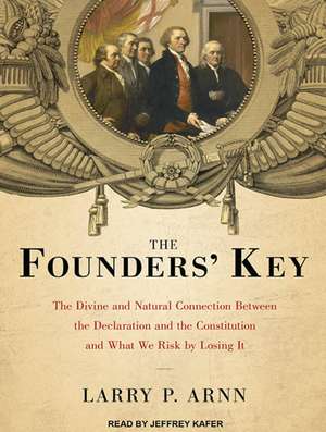 The Founders' Key: The Divine and Natural Connection Between the Declaration and the Constitution and What We Risk by Losing It de Jeffrey Kafer