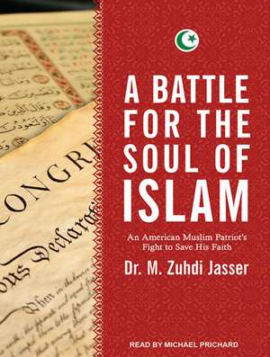 A Battle for the Soul of Islam: An American Muslim Patriot's Fight to Save His Faith de M. Zuhdi Jasser