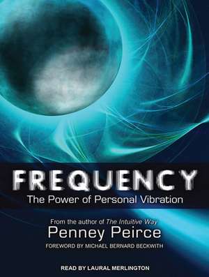 Frequency: The Power of Personal Vibration de Penney Peirce