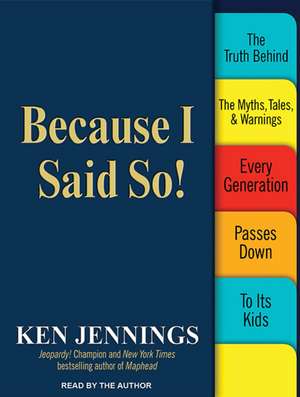 Because I Said So!: The Truth Behind the Myths, Tales, & Warnings Every Generation Passes Down to Its Kids de Ken Jennings