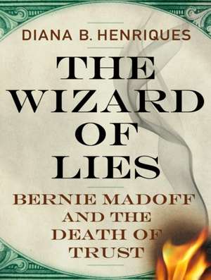 The Wizard of Lies: Bernie Madoff and the Death of Trust de Pam Ward