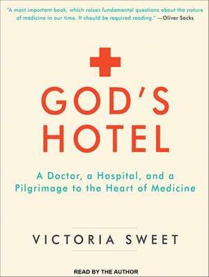 God's Hotel: A Doctor, a Hospital, and a Pilgrimage to the Heart of Medicine de Victoria Sweet