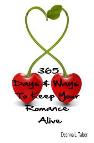 365 Days and Ways to Keep Your Romance Alive de Deanna L. Taber