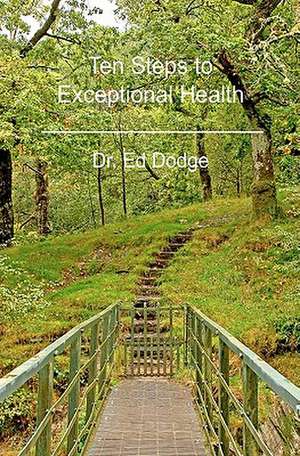 Ten Steps to Exceptional Health de Ed Dodge