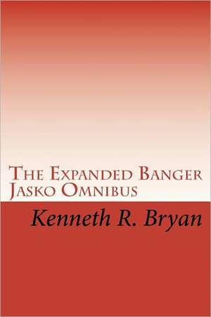 The Expanded Banger Jasko Omnibus de Kenneth R. Bryan