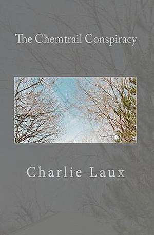 The Chemtrail Conspiracy de Charlie Laux