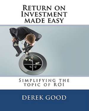 Return on Investment Made Easy de MR Derek W. Good