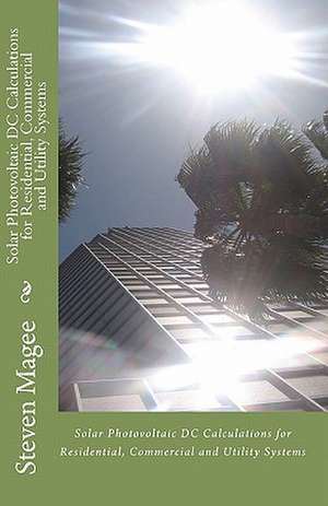 Solar Photovoltaic DC Calculations for Residential, Commercial and Utility Systems de Steven Magee