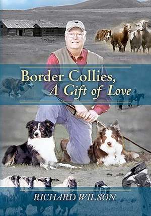 Border Collies, a Gift of Love de Richard Wilson