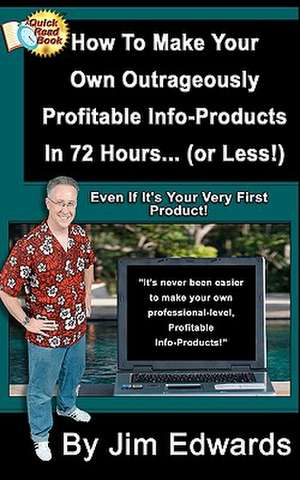 How to Make Your Own Outrageously Profitable Info-Products in 72 Hours... (or Less!) de Jim Edwards