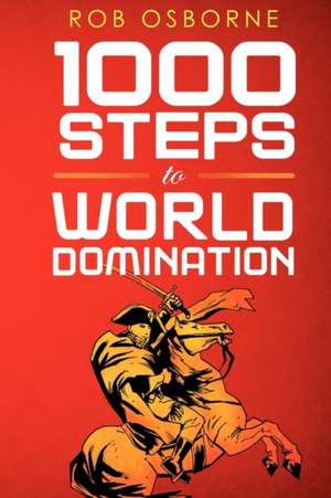 1000 Steps to World Domination de Rob Osborne