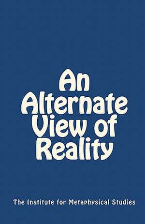 An Alternate View of Reality de Institute For Metaph The Institute for Metaphysical Studies