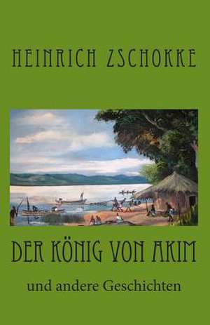 Der Konig Von Akim de Heinrich Zschokke