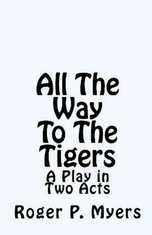 All the Way to the Tigers de Roger P. Myers