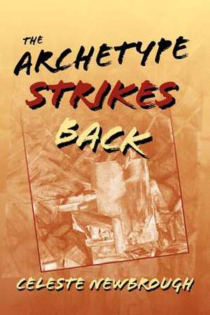 The Archetype Strikes Back de Celeste Newbrough