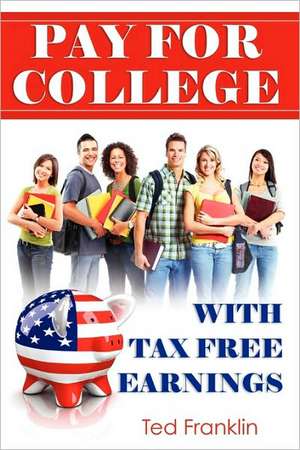 Pay for College with Tax Free Earnings de Ted Franklin