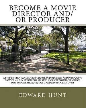 Become a Movie Director And/Or Producer de Edward Hunt