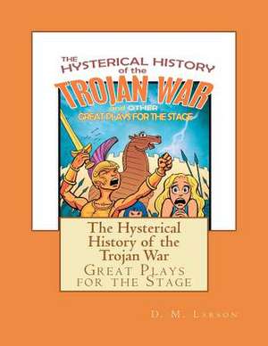 The Hysterical History of the Trojan War de D. M. Larson