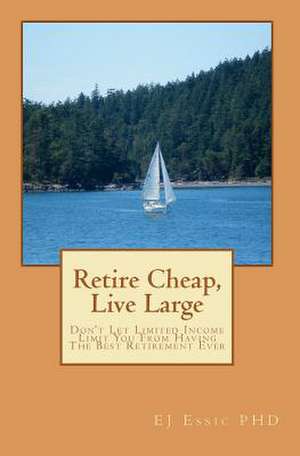 Retire Cheap, Live Large de Ej Essic Phd